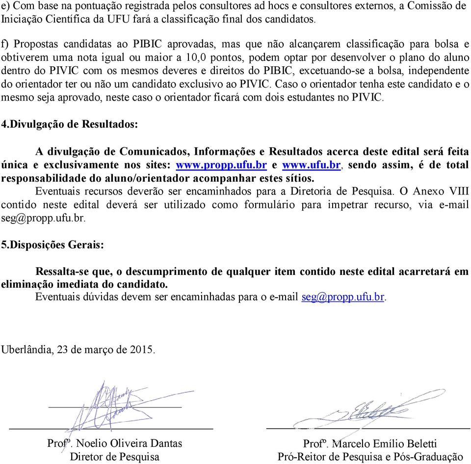 PIVIC com os mesmos deveres e direitos do PIBIC, excetuando-se a bolsa, independente do orientador ter ou não um candidato exclusivo ao PIVIC.