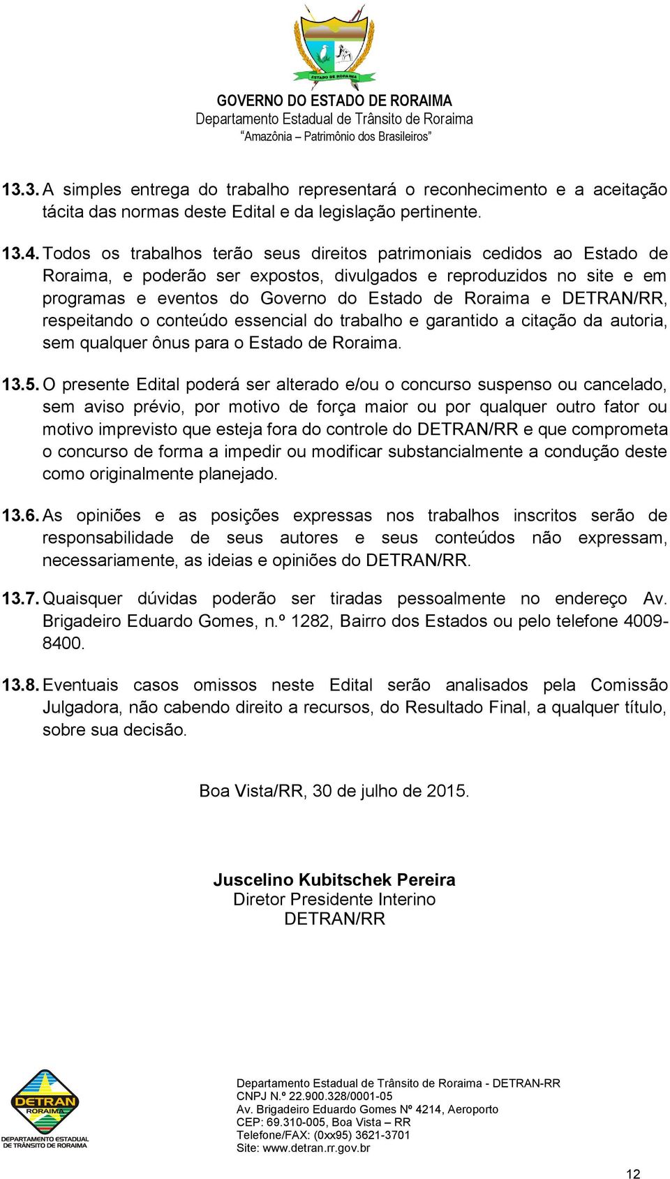 DETRAN/RR, respeitando o conteúdo essencial do trabalho e garantido a citação da autoria, sem qualquer ônus para o Estado de Roraima. 13.5.