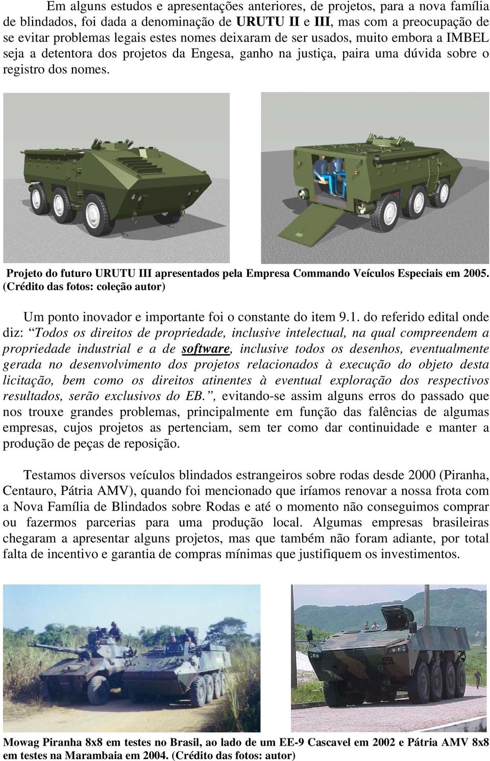 Projeto do futuro URUTU III apresentados pela Empresa Commando Veículos Especiais em 2005. (Crédito das fotos: coleção autor) Um ponto inovador e importante foi o constante do item 9.1.