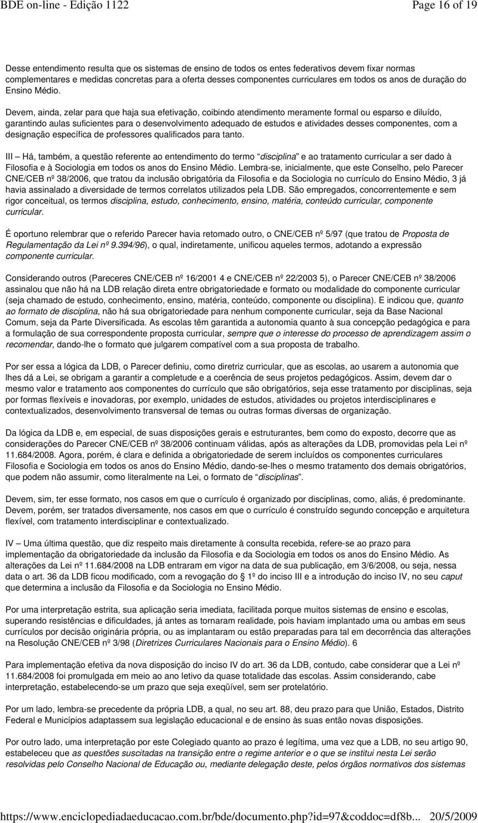 Devem, ainda, zelar para que haja sua efetivação, coibindo atendimento meramente formal ou esparso e diluído, garantindo aulas suficientes para o desenvolvimento adequado de estudos e atividades