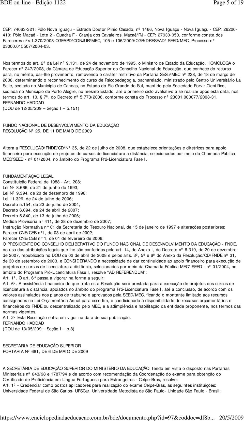 131, de 24 de novembro de 1995, o Ministro de Estado da Educação, HOMOLOGA o Parecer nº 247/2008, da Câmara de Educação Superior do Conselho Nacional de Educação, que conhece do recurso para, no