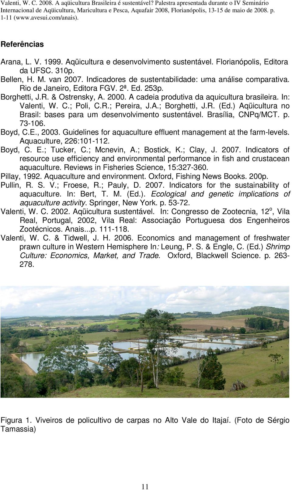 ) Aqüicultura no Brasil: bases para um desenvolvimento sustentável. Brasília, CNPq/MCT. p. 73-106. Boyd, C.E., 2003. Guidelines for aquaculture effluent management at the farm-levels.