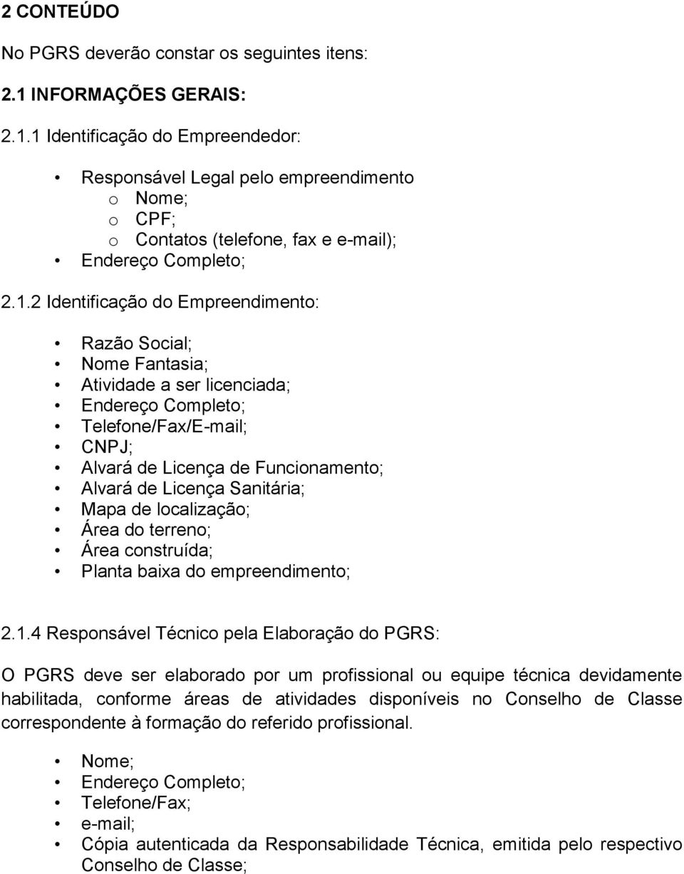 1 Identificação do Empreendedor: Responsável Legal pelo empreendimento o Nome; o CPF; o Contatos (telefone, fax e e-mail); Endereço Completo; 2.1.2 Identificação do Empreendimento: Razão Social; Nome