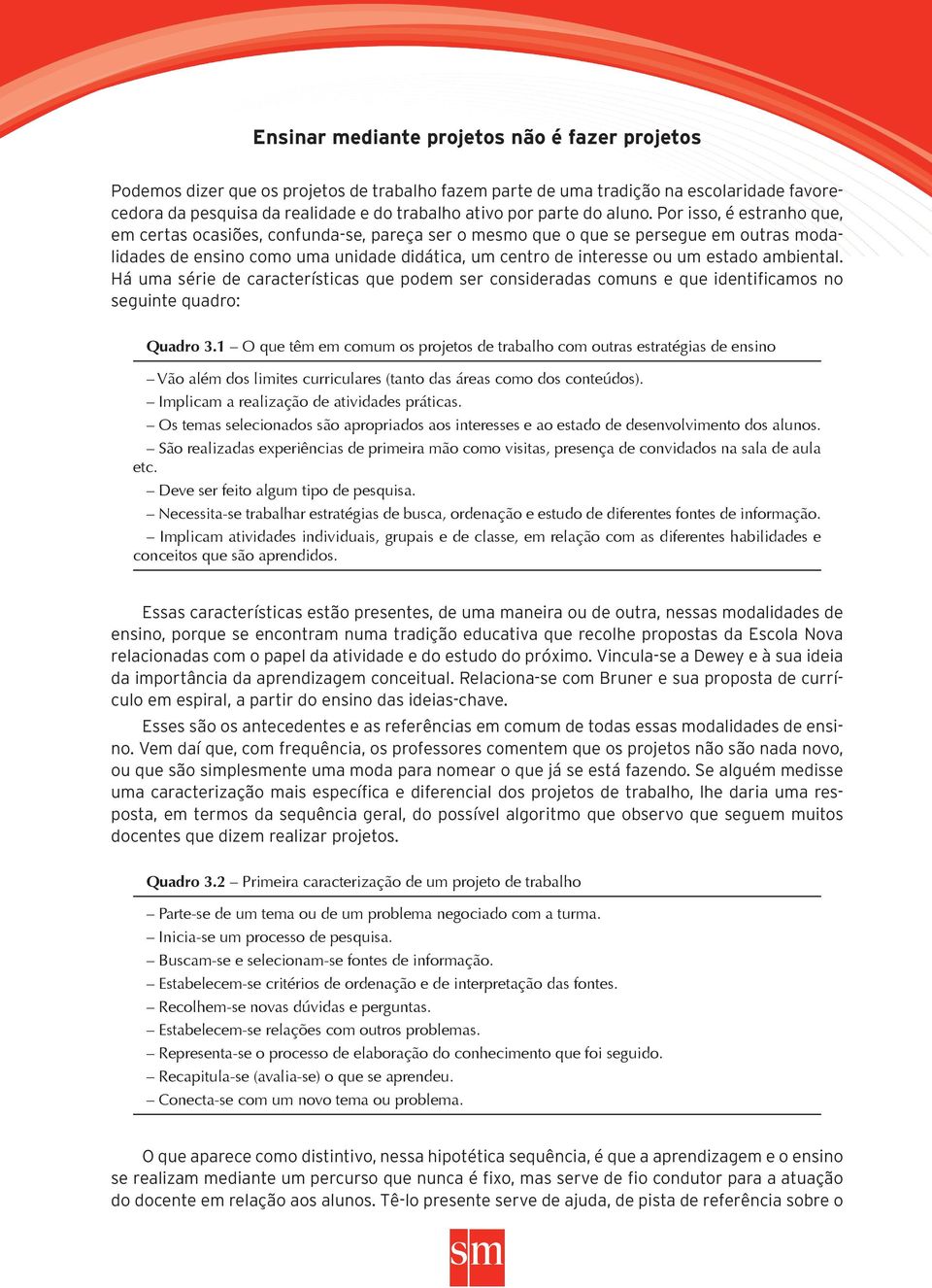 Por isso, é estranho que, em certas ocasiões, confunda-se, pareça ser o mesmo que o que se persegue em outras modalidades de ensino como uma unidade didática, um centro de interesse ou um estado