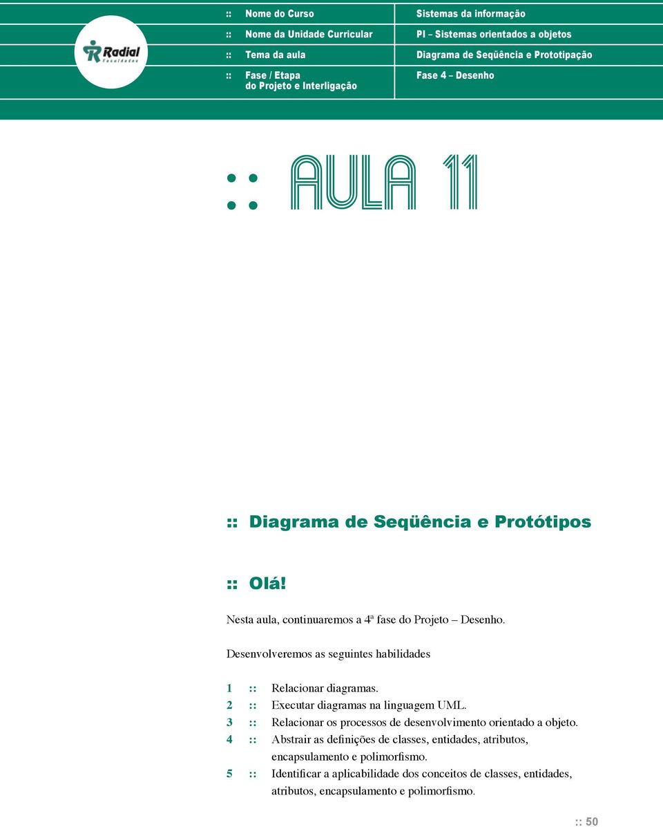 Desenvolveremos as seguintes habilidades 1 :: Relacionar diagramas. 2 :: Executar diagramas na linguagem UML. 3 :: Relacionar os processos de desenvolvimento orientado a objeto.