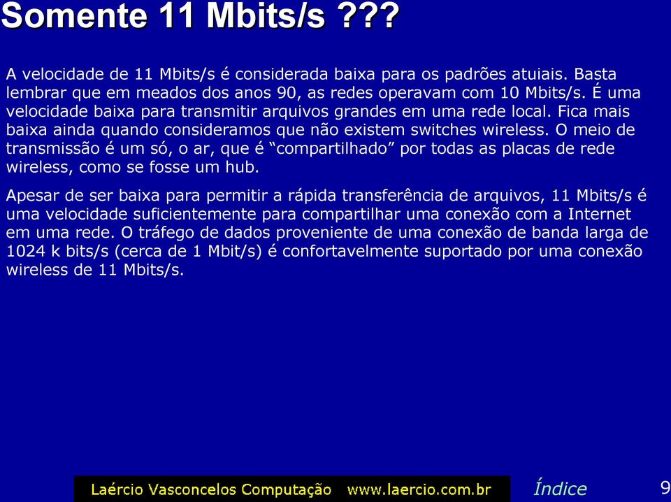 O meio de transmissão é um só, o ar, que é compartilhado por todas as placas de rede wireless, como se fosse um hub.