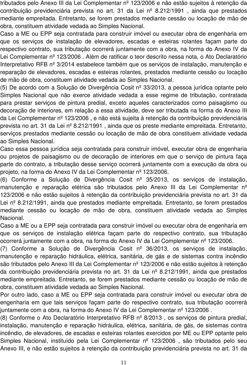 Caso a ME ou EPP seja contratada para construir imóvel ou executar obra de engenharia em que os serviços de instalação de elevadores, escadas e esteiras rolantes façam parte do respectivo contrato,