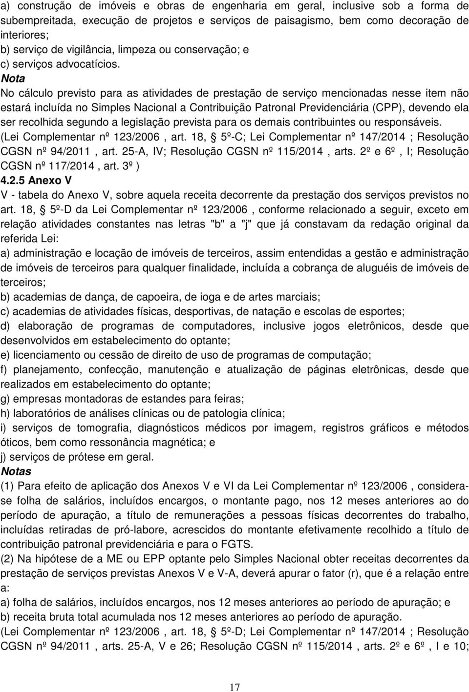 Nota No cálculo previsto para as atividades de prestação de serviço mencionadas nesse item não estará incluída no Simples Nacional a Contribuição Patronal Previdenciária (CPP), devendo ela ser