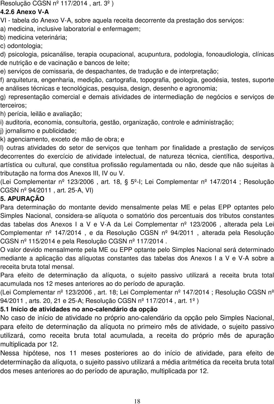 6 Anexo V-A VI - tabela do Anexo V-A, sobre aquela receita decorrente da prestação dos serviços: a) medicina, inclusive laboratorial e enfermagem; b) medicina veterinária; c) odontologia; d)