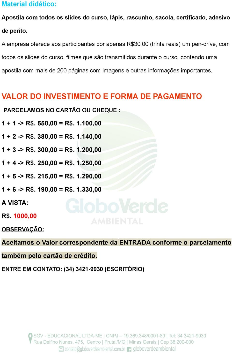 páginas com imagens e outras informações importantes. VALOR DO INVESTIMENTO E FORMA DE PAGAMENTO PARCELAMOS NO CARTÃO OU CHEQUE : 1 + 1 -> R$. 550,00 = R$. 1.100,00 1 + 2 -> R$. 380,00 = R$. 1.140,00 1 + 3 -> R$.