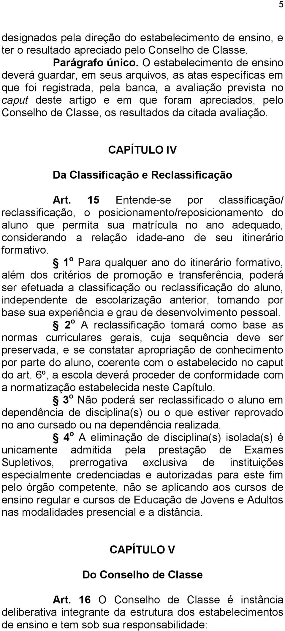 Conselho de Classe, os resultados da citada avaliação. CAPÍTULO IV Da Classificação e Reclassificação Art.