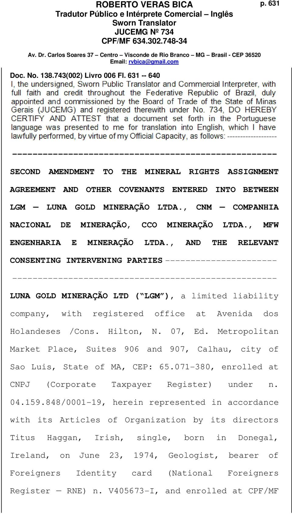 , AND THE RELEVANT CONSENTING INTERVENING PARTIES ---------------------- LUNA GOLD MINERAÇÃO LTD ( LGM ), a limited liability company, with registered office at Avenida dos Holandeses /Cons.