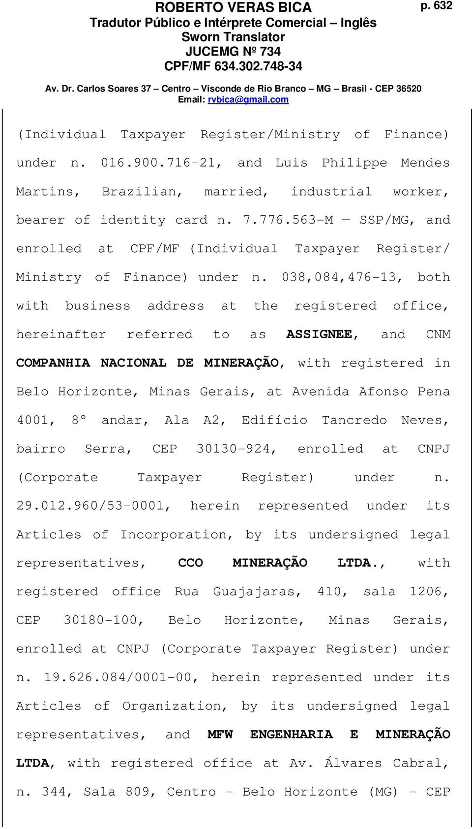 038,084,476-13, both with business address at the registered office, hereinafter referred to as ASSIGNEE, and CNM COMPANHIA NACIONAL DE MINERAÇÃO, with registered in Belo Horizonte, Minas Gerais, at