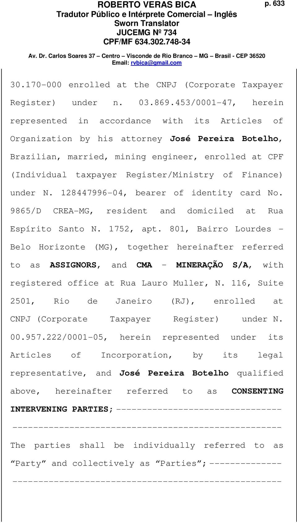 Register/Ministry of Finance) under N. 128447996-04, bearer of identity card No. 9865/D CREA-MG, resident and domiciled at Rua Espírito Santo N. 1752, apt.