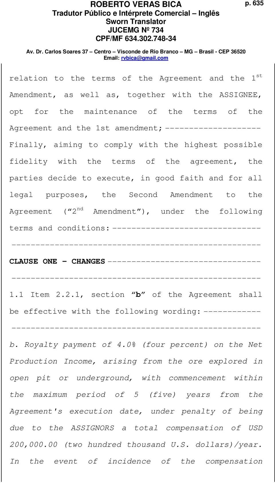 Amendment to the Agreement ( 2 nd Amendment ), under the following terms and conditions: ------------------------------- CLAUSE ONE - CHANGES -------------------------------- 1.1 Item 2.2.1, section b of the Agreement shall be effective with the following wording: ------------ b.