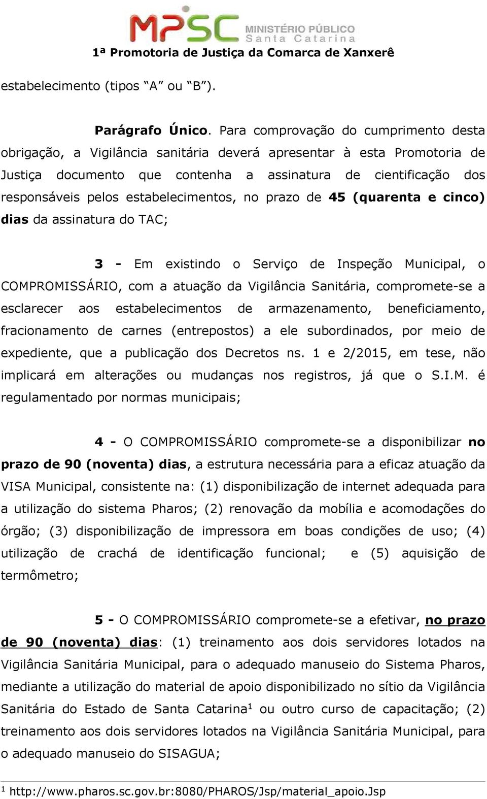 estabelecimentos, no prazo de 45 (quarenta e cinco) dias da assinatura do TAC; 3 - Em existindo o Serviço de Inspeção Municipal, o COMPROMISSÁRIO, com a atuação da Vigilância Sanitária, compromete-se