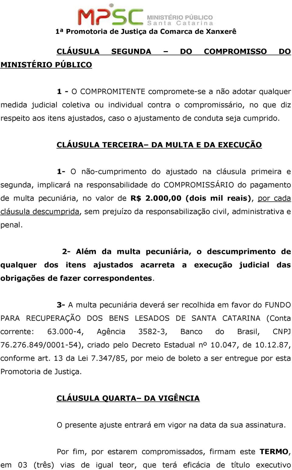 CLÁUSULA TERCEIRA DA MULTA E DA EXECUÇÃO 1- O não-cumprimento do ajustado na cláusula primeira e segunda, implicará na responsabilidade do COMPROMISSÁRIO do pagamento de multa pecuniária, no valor de