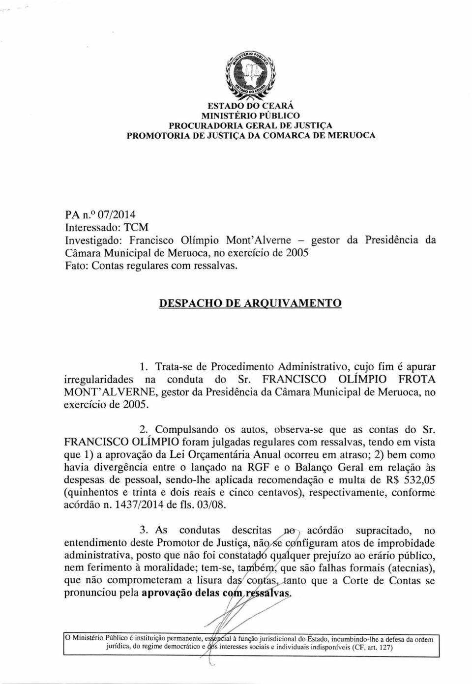 DESPACHO DE ARQUIVAMENTO 1. Trata-se de Procedimento Administrativo, cujo fim é apurar irregularidades na conduta do Sr.