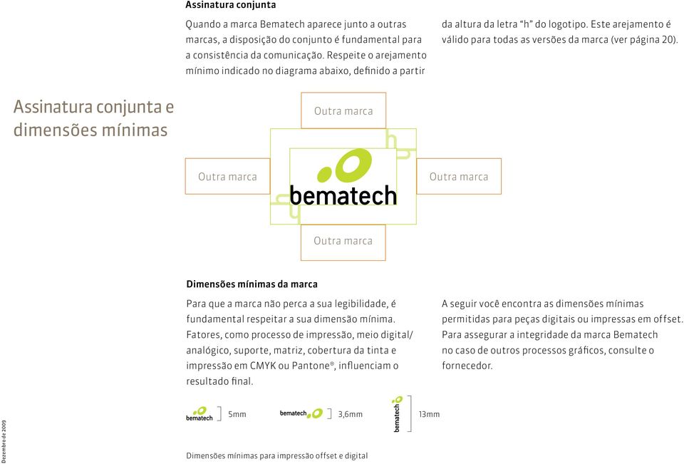 22 Assinatura conjunta e dimensões mínimas Outra marca Outra marca Outra marca Outra marca Dimensões mínimas da marca Para que a marca não perca a sua legibilidade, é fundamental respeitar a sua