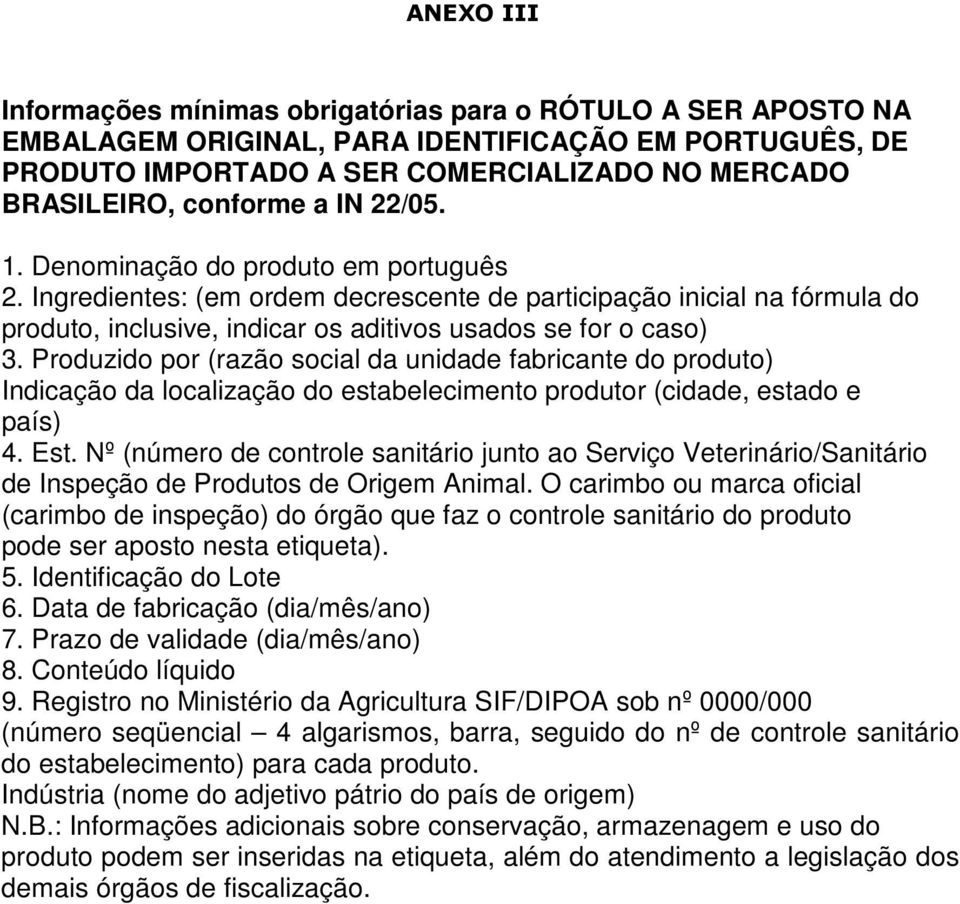 Produzido por (razão social da unidade fabricante do produto) Indicação da localização do estabelecimento produtor (cidade, estado e país) 4. Est.