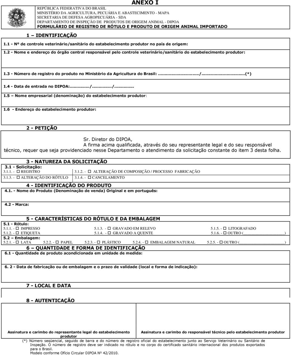 2 - Nome e endereço do órgão central responsável pelo controle veterinário/sanitário do estabelecimento produtor: 1.3 - Número de registro do produto no Ministério da Agricultura do Brasil:.../...(*) 1.