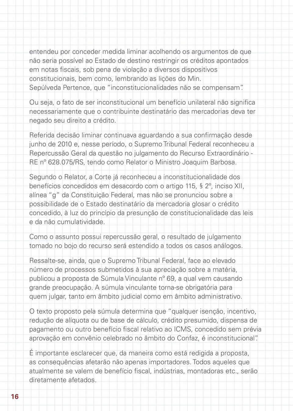 Ou seja, o fato de ser inconstitucional um benefício unilateral não significa necessariamente que o contribuinte destinatário das mercadorias deva ter negado seu direito a crédito.