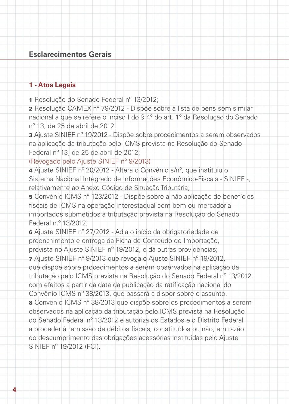 Senado Federal nº 13, de 25 de abril de 2012; (Revogado pelo Ajuste SINIEF nº 9/2013) 4 Ajuste SINIEF nº 20/2012 - Altera o Convênio s/nº, que instituiu o Sistema Nacional Integrado de Informações