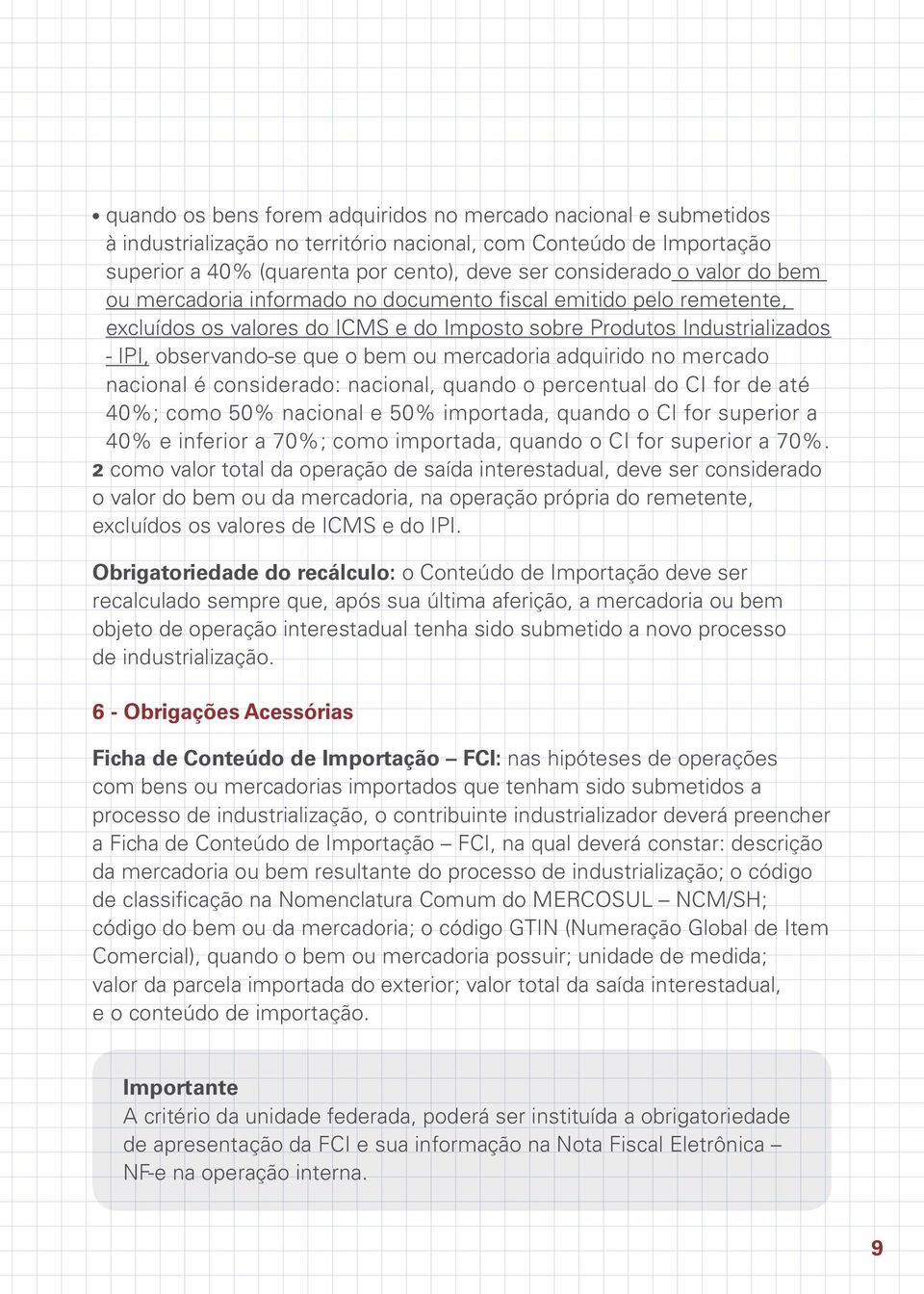 adquirido no mercado nacional é considerado: nacional, quando o percentual do CI for de até 40%; como 50% nacional e 50% importada, quando o CI for superior a 40% e inferior a 70%; como importada,