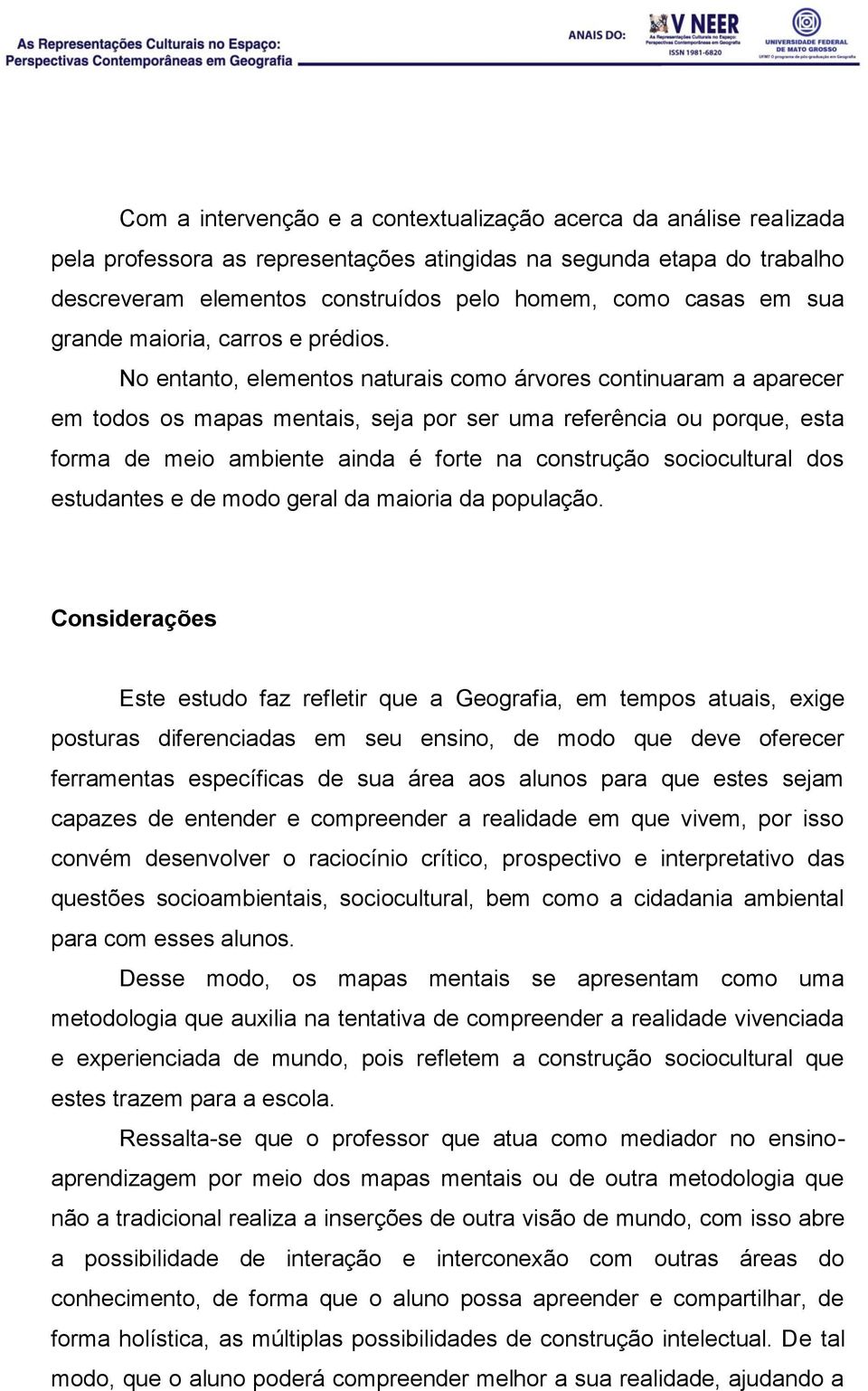 No entanto, elementos naturais como árvores continuaram a aparecer em todos os mapas mentais, seja por ser uma referência ou porque, esta forma de meio ambiente ainda é forte na construção