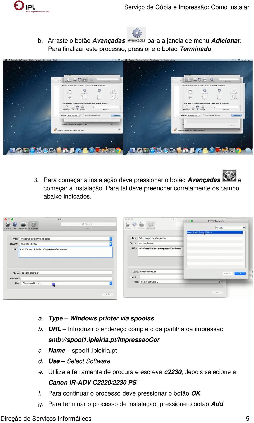 URL Introduzir o endereço completo da partilha da impressão smb://spool1.ipleiria.pt/impressaocor c. Name spool1.ipleiria.pt d. Use Select Software e.