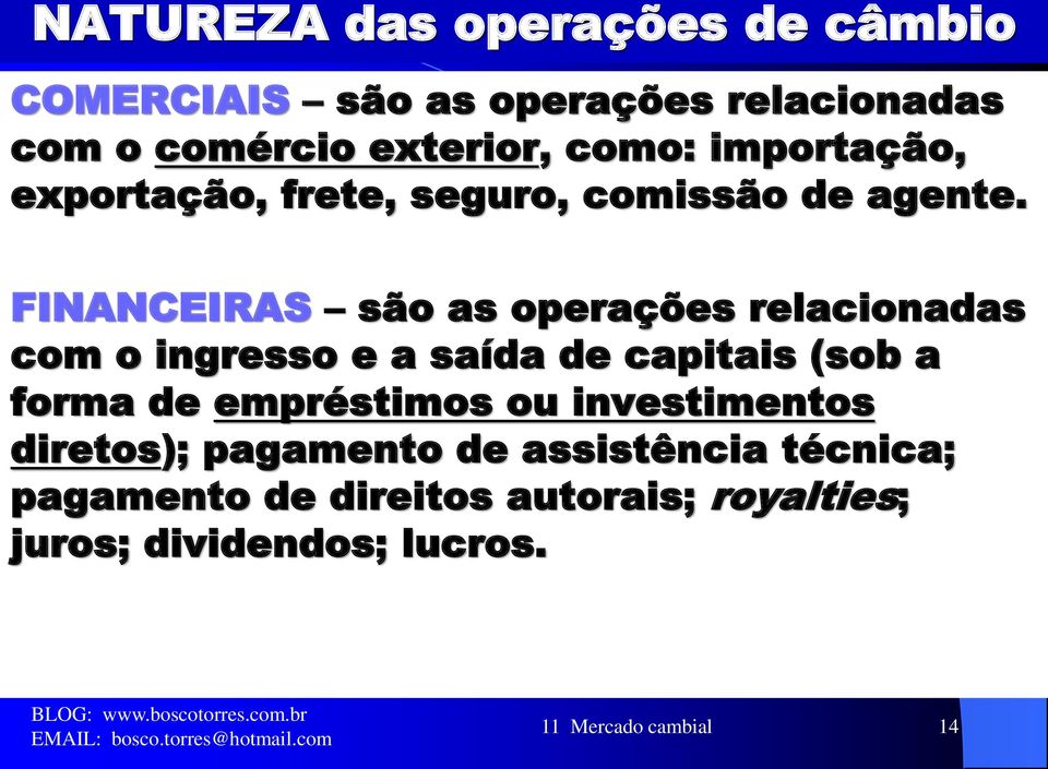 FINANCEIRAS são as operações relacionadas com o ingresso e a saída de capitais (sob a forma de