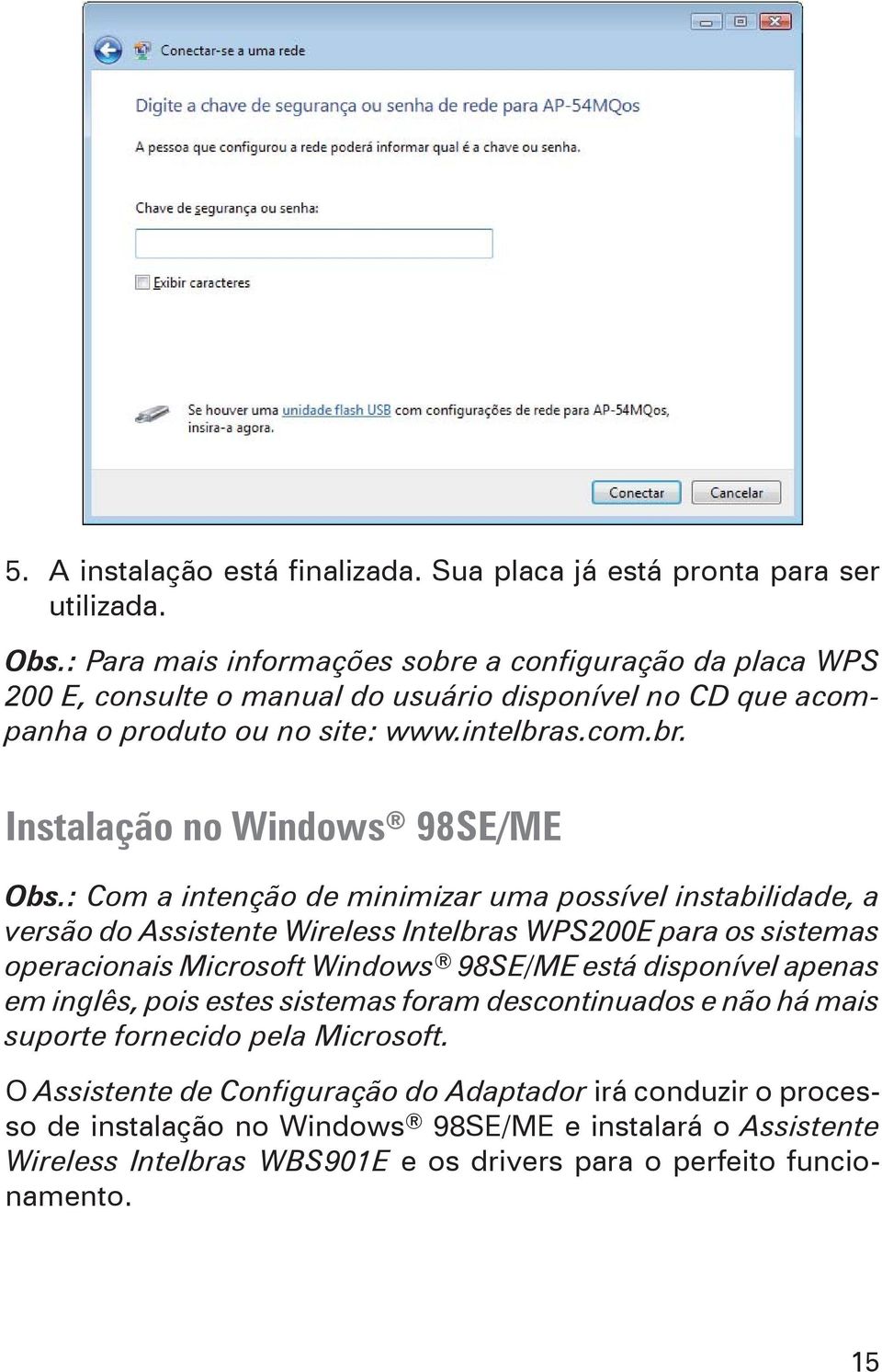 : Com a intenção de minimizar uma possível instabilidade, a versão do Assistente Wireless Intelbras WPS200E para os sistemas operacionais Microsoft Windows 98SE/ME está disponível apenas em