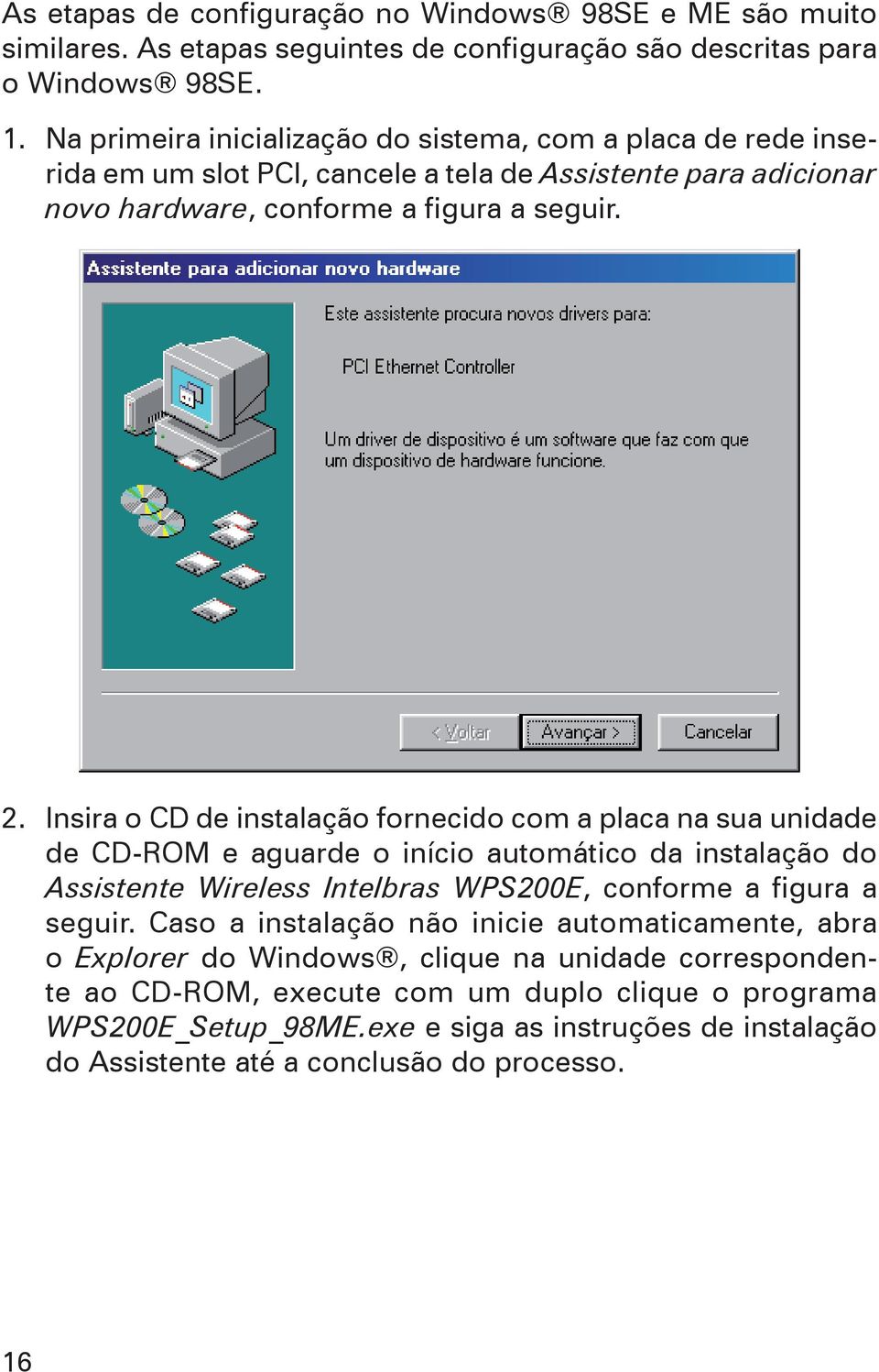 Insira o CD de instalação fornecido com a placa na sua unidade de CD-ROM e aguarde o início automático da instalação do Assistente Wireless Intelbras WPS200E, conforme a figura a seguir.