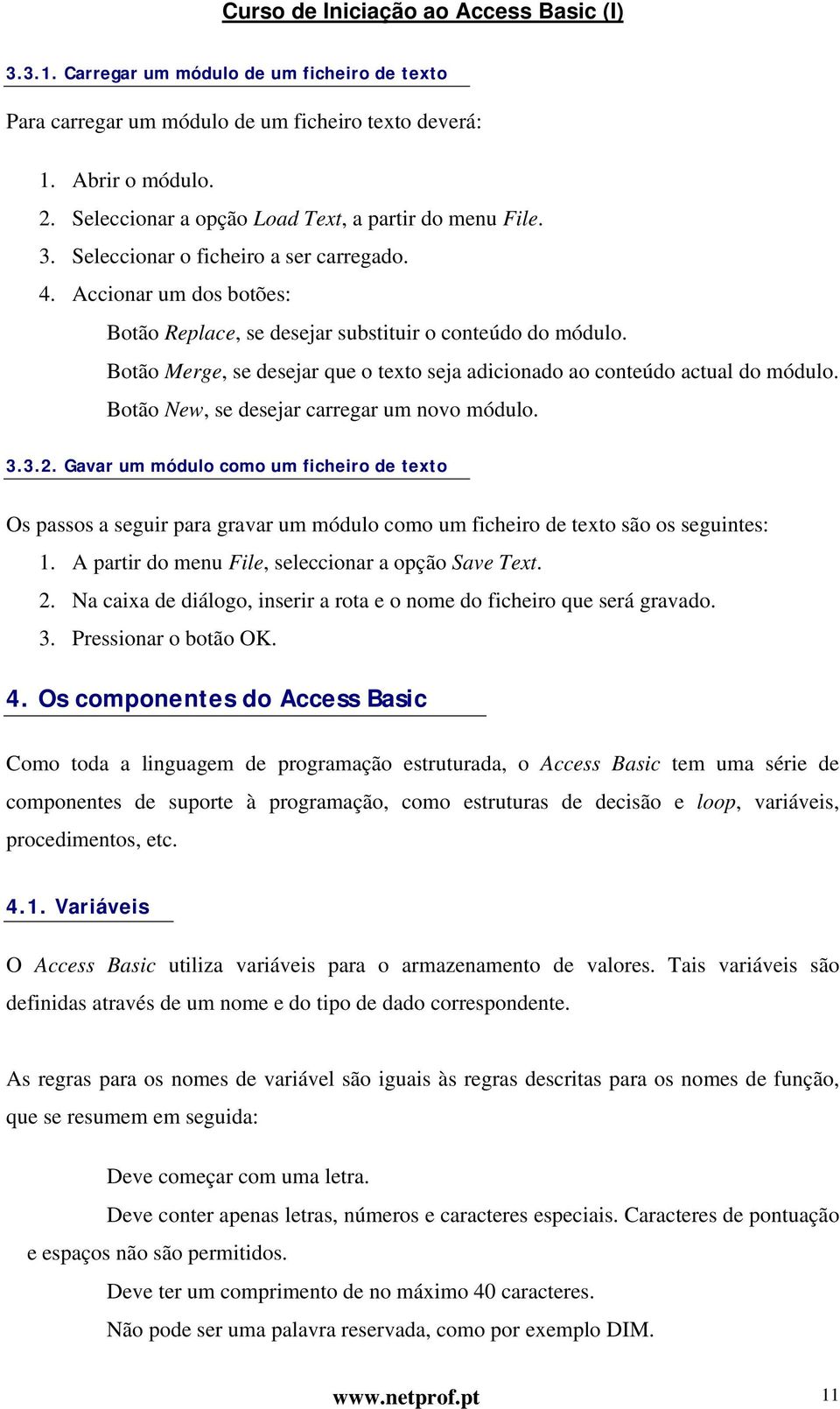 Botão Merge, se desejar que o texto seja adicionado ao conteúdo actual do módulo. Botão New, se desejar carregar um novo módulo. 3.3.2.