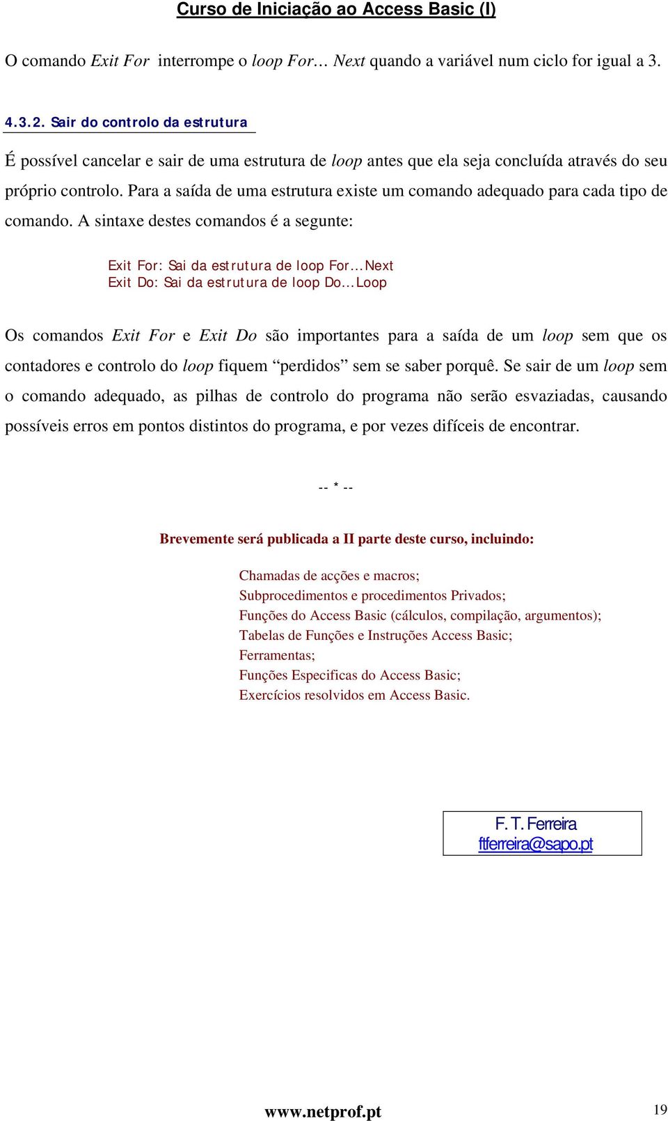 Para a saída de uma estrutura existe um comando adequado para cada tipo de comando.