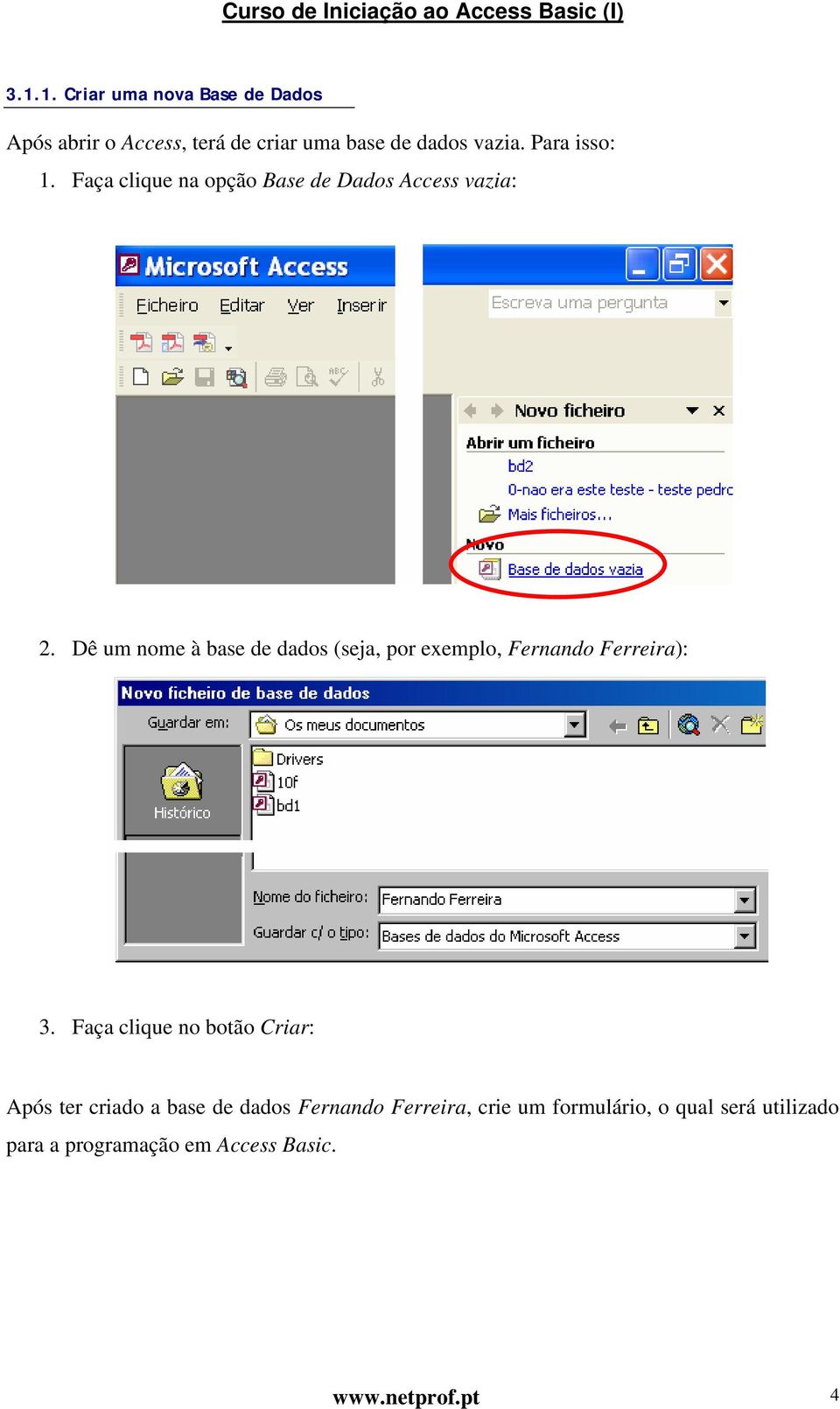 Dê um nome à base de dados (seja, por exemplo, Fernando Ferreira): 3.