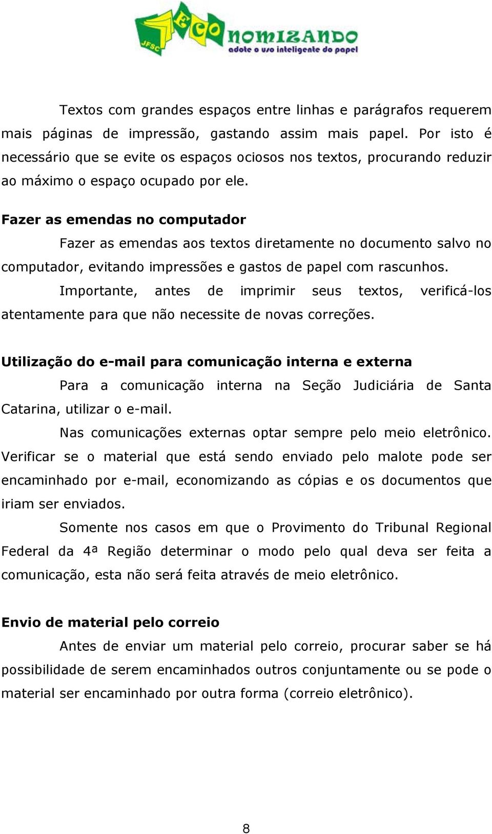 Fazer as emendas no computador Fazer as emendas aos textos diretamente no documento salvo no computador, evitando impressões e gastos de papel com rascunhos.