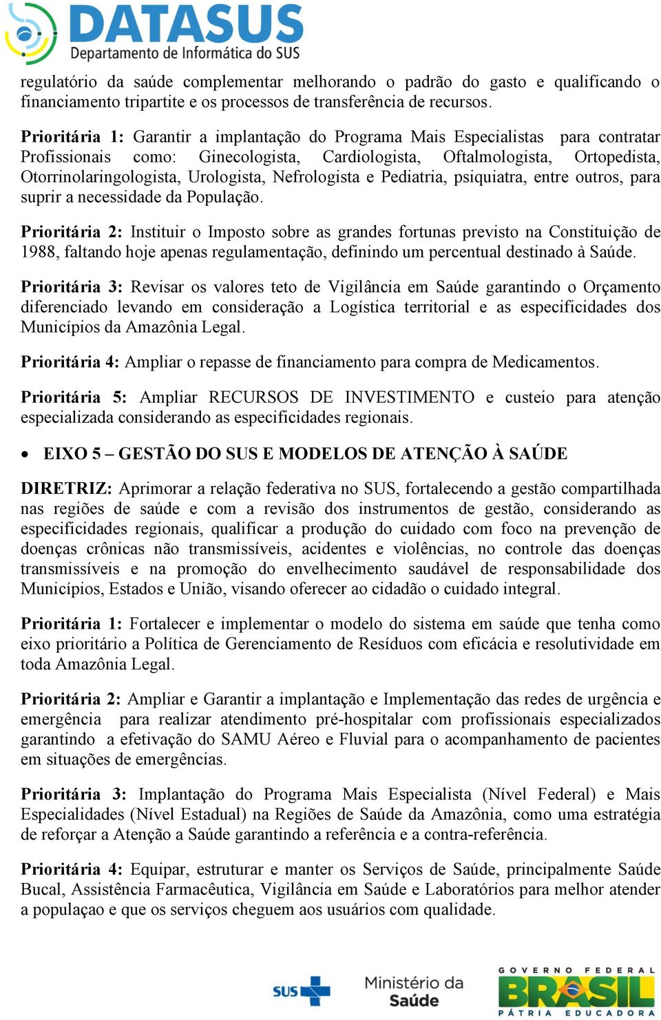 Nefrologista e Pediatria, psiquiatra, entre outros, para suprir a necessidade da População.