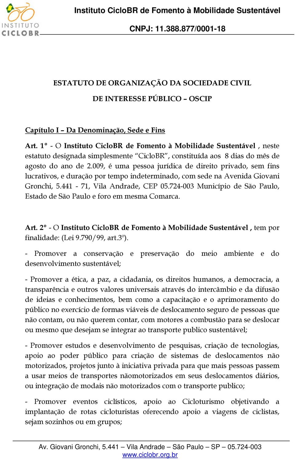 009, é uma pessoa jurídica de direito privado, sem fins lucrativos, e duração por tempo indeterminado, com sede na Avenida Giovani Gronchi, 5.441-71, Vila Andrade, CEP 05.