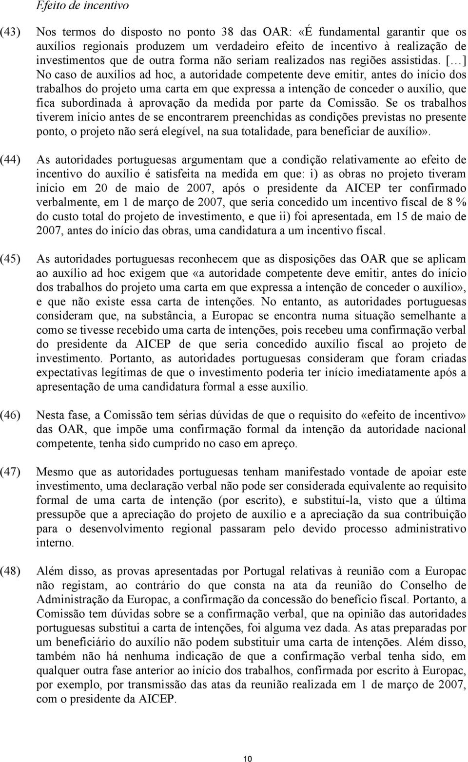 No caso de auxílios ad hoc, a autoridade competente deve emitir, antes do início dos trabalhos do projeto uma carta em que expressa a intenção de conceder o auxílio, que fica subordinada à aprovação