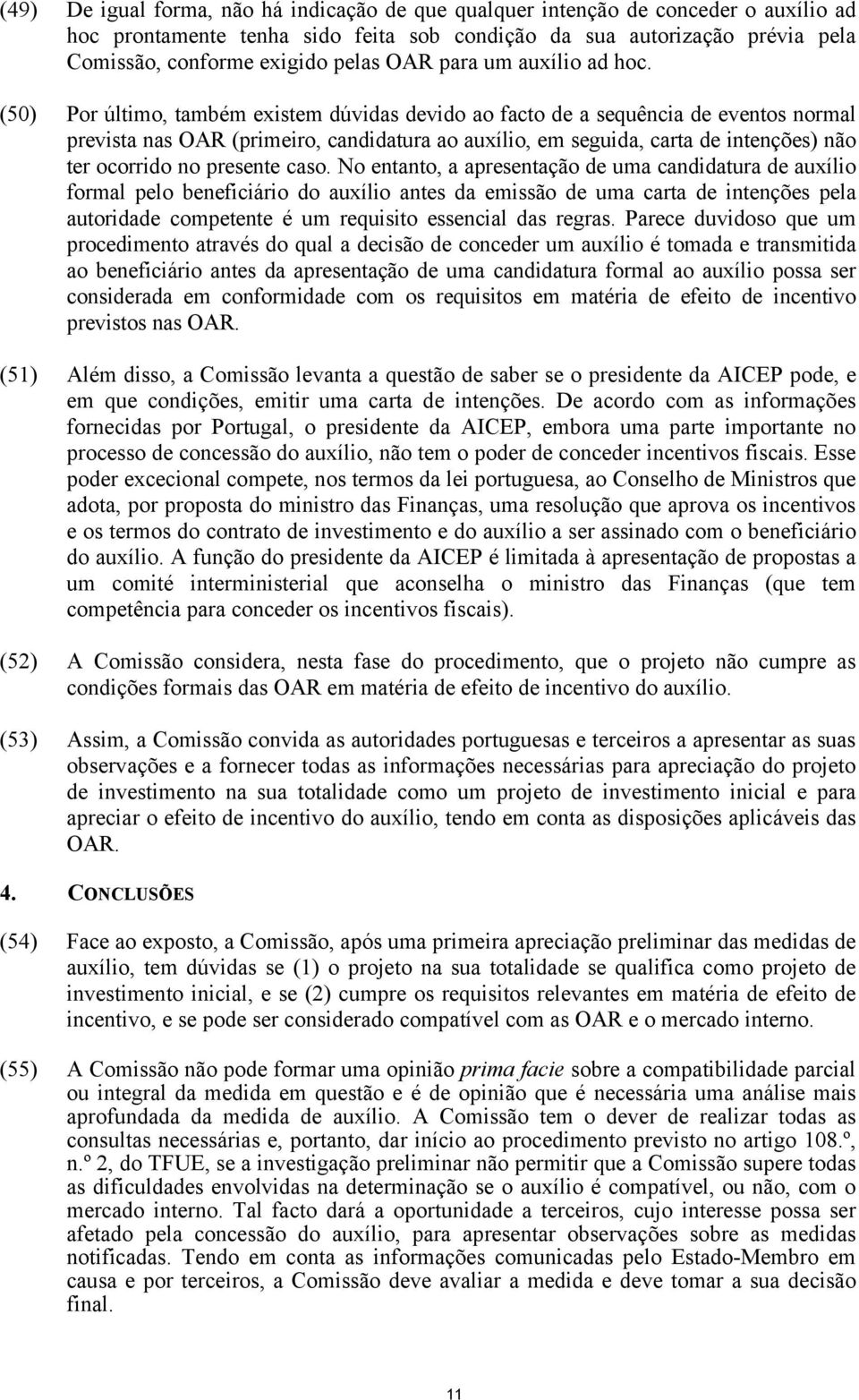 (50) Por último, também existem dúvidas devido ao facto de a sequência de eventos normal prevista nas OAR (primeiro, candidatura ao auxílio, em seguida, carta de intenções) não ter ocorrido no