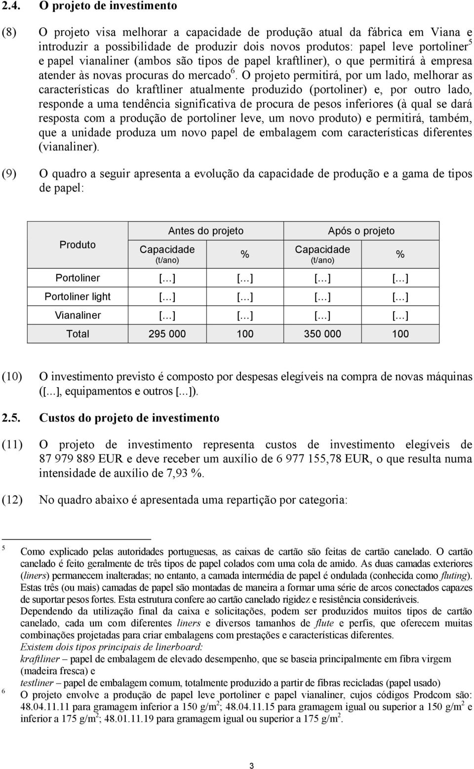 O projeto permitirá, por um lado, melhorar as características do kraftliner atualmente produzido (portoliner) e, por outro lado, responde a uma tendência significativa de procura de pesos inferiores