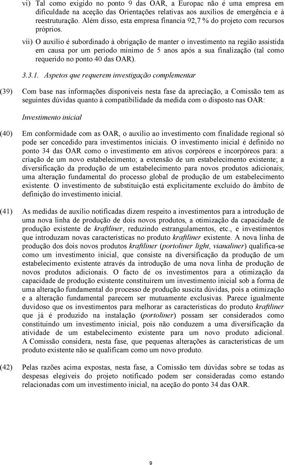 vii) O auxílio é subordinado à obrigação de manter o investimento na região assistida em causa por um período mínimo de 5 anos após a sua finalização (tal como requerido no ponto 40 das OAR). 3.3.1.