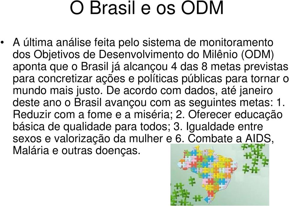 De acordo com dados, até janeiro deste ano o Brasil avançou com as seguintes metas: 1. Reduzir com a fome e a miséria; 2.