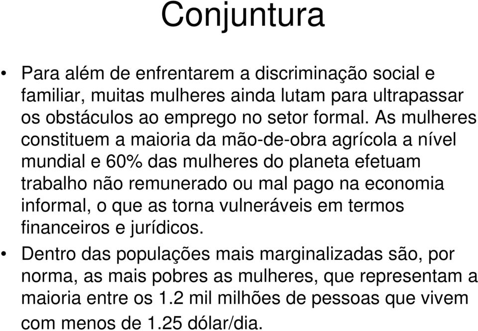 As mulheres constituem a maioria da mão-de-obra agrícola a nível mundial e 60% das mulheres do planeta efetuam trabalho não remunerado ou mal