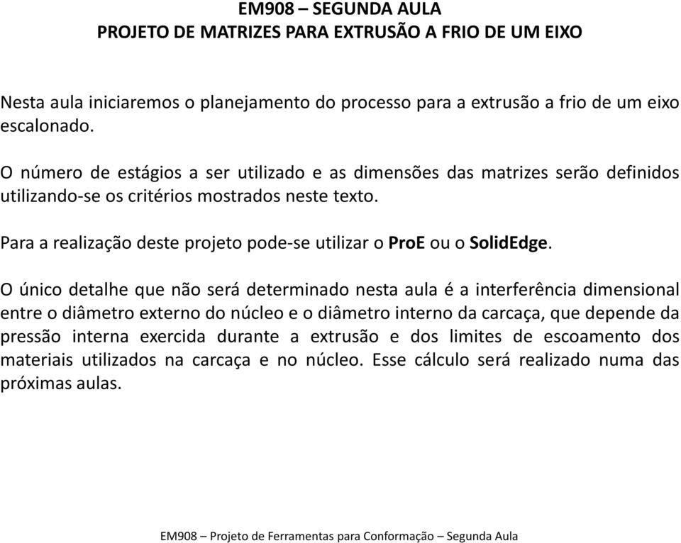 Para a realização deste projeto pode-se utilizar o ProE ou o SolidEdge.