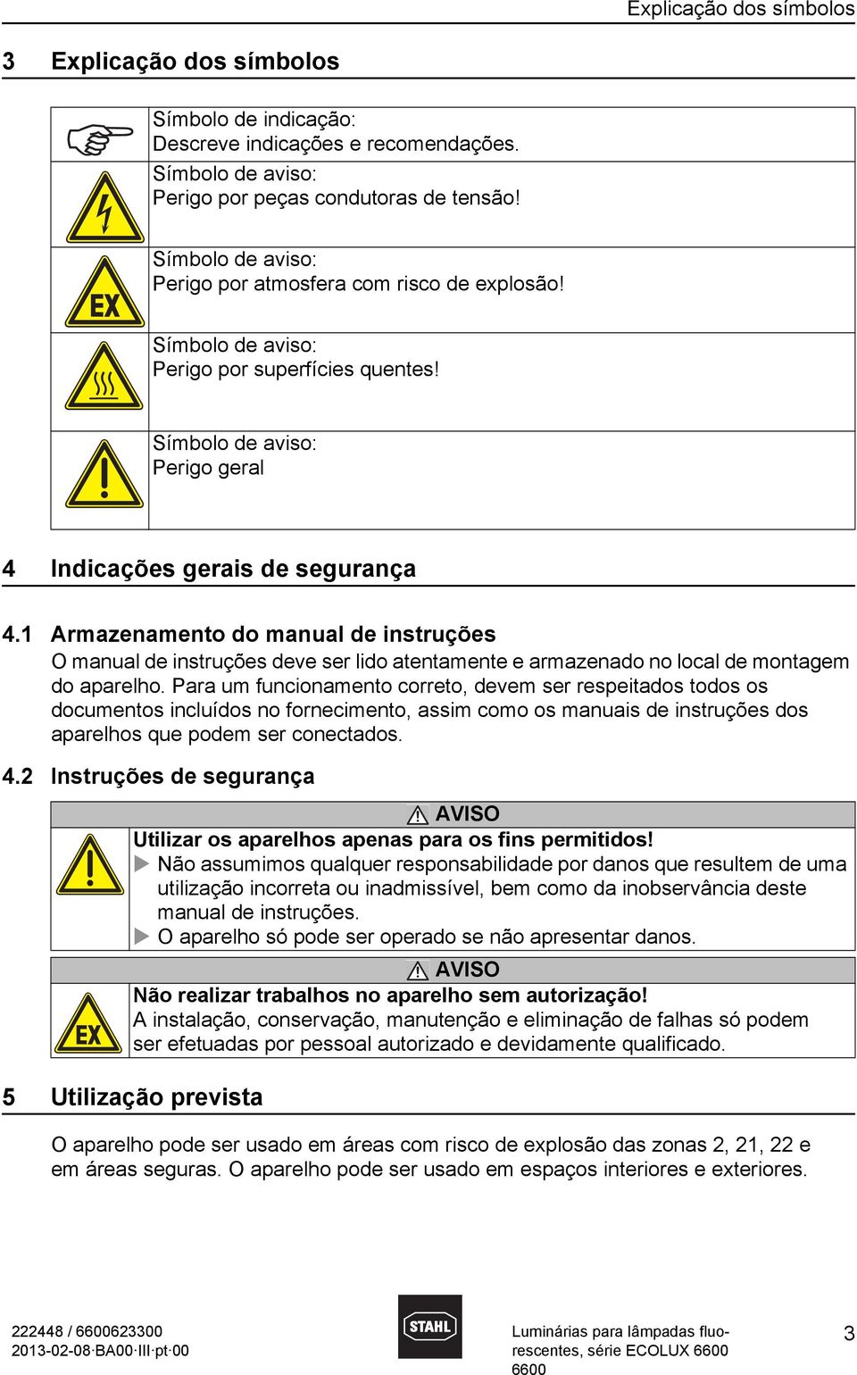 1 Armazenamento do manual de instruções O manual de instruções deve ser lido atentamente e armazenado no local de montagem do aparelho.