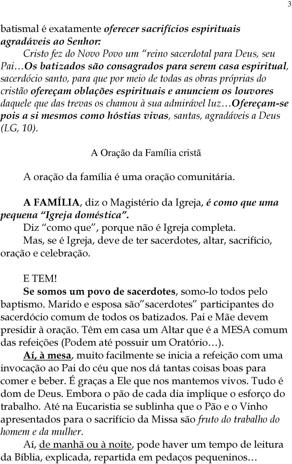 si mesmos como hóstias vivas, santas, agradáveis a Deus (LG, 10). A Oração da Família cristã A oração da família é uma oração comunitária.