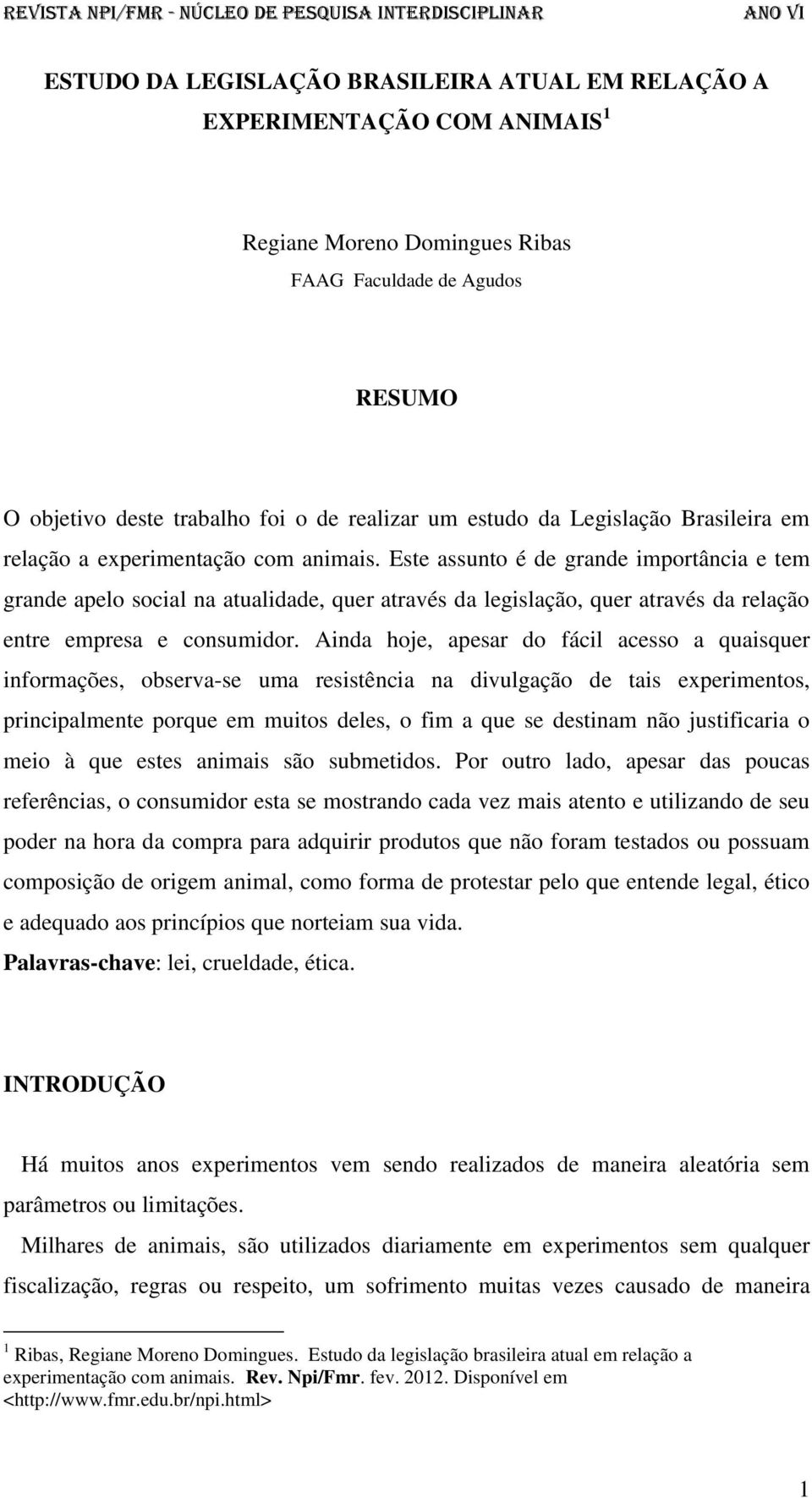 Este assunto é de grande importância e tem grande apelo social na atualidade, quer através da legislação, quer através da relação entre empresa e consumidor.