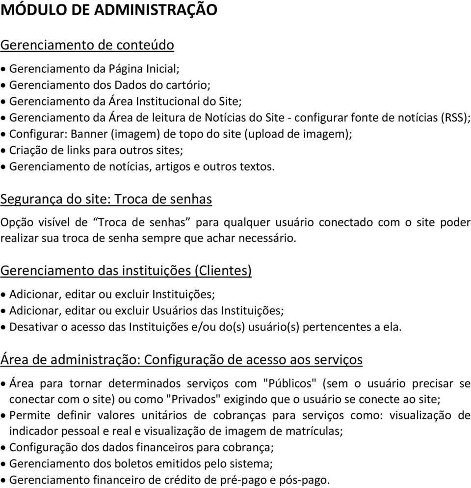 textos. Segurança do site: Troca de senhas Opção visível de Troca de senhas para qualquer usuário conectado com o site poder realizar sua troca de senha sempre que achar necessário.